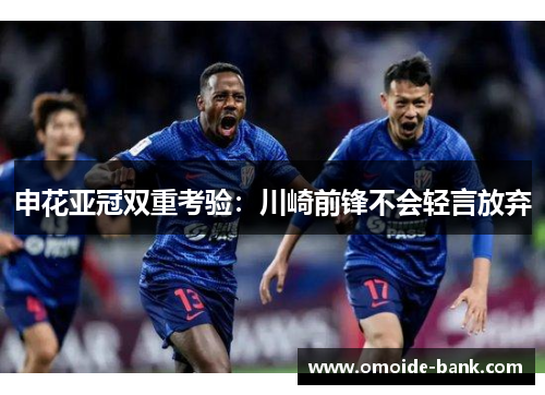 申花亚冠双重考验:川崎前锋不会轻言放弃