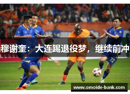 穆谢奎：大连踢退役梦，继续前冲