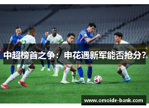 中超榜首之争：申花遇新军能否抢分？